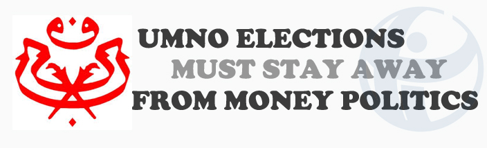 UMNO ELECTIONS MUST STAY AWAY FROM MONEY POLITICS