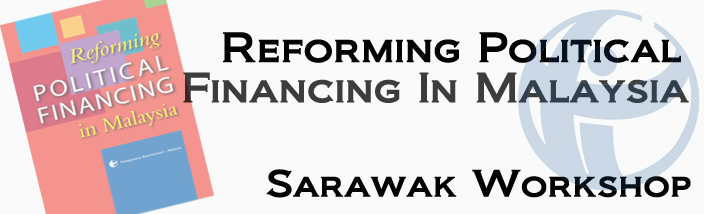 Reforming Political Financing in Malaysia: Sarawak Region Workshop (Kuching)