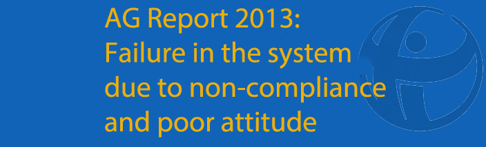 Auditor-General Report 2013 Shows More Serious Failure in the Systems Due to Non-Compliance and Poor Attitude